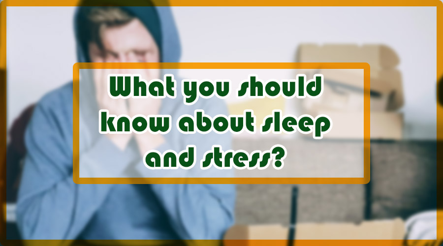 What you should know about sleep and stress?