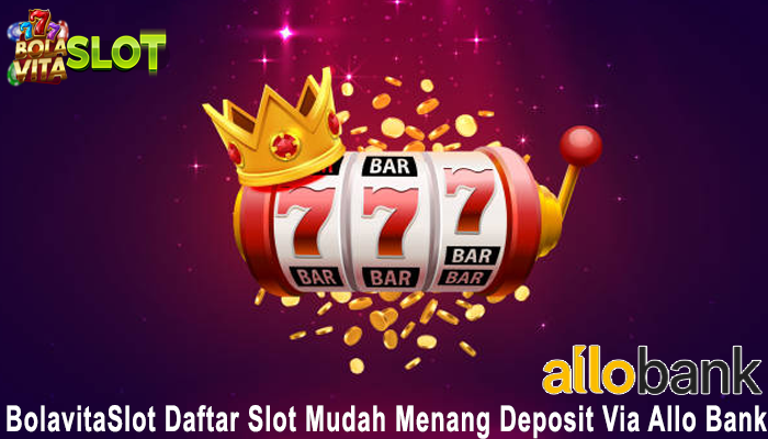 BolavitaSlot | Daftar Slot Mudah Menang Deposit Via Allo Bank